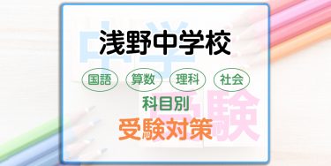 浅野中学校の科目別受験対策。国語・算数・理科・社会の出題傾向と勉強法