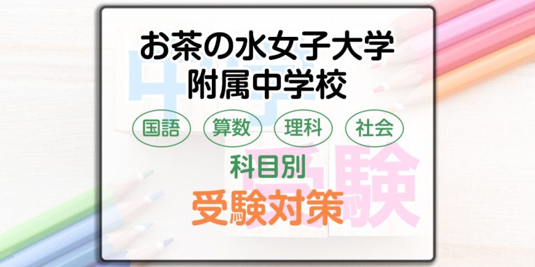 お茶の水女子大学附属中学校の科目別受検対策。各検査の出題傾向と勉強法