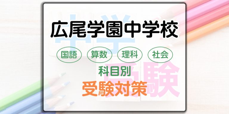 広尾学園中学校の科目別受験対策。国語・算数・理科・社会の出題傾向と勉強法