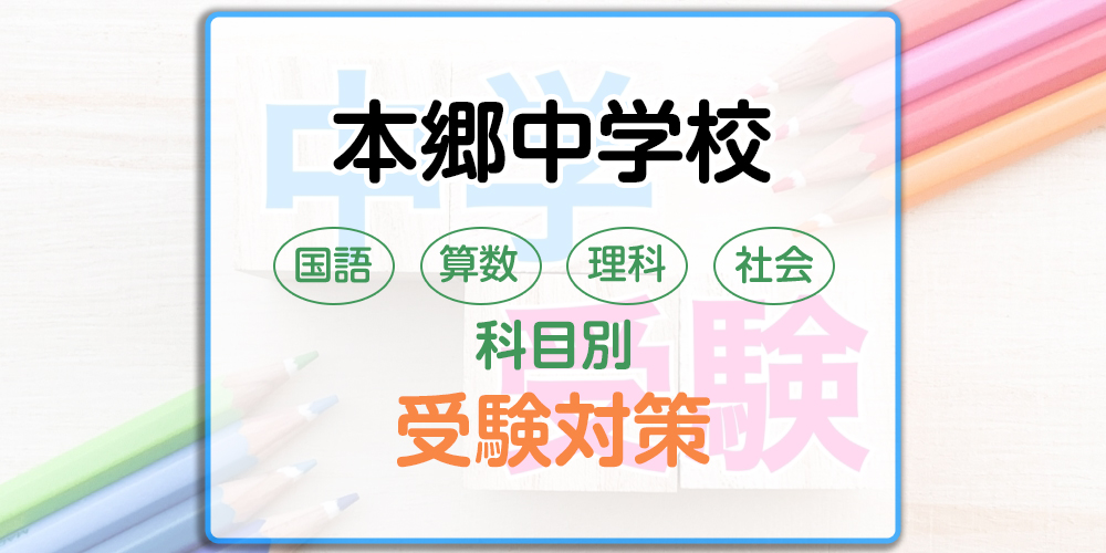 本郷中学校の科目別受験対策。国語・算数・理科・社会の出題傾向と勉強法