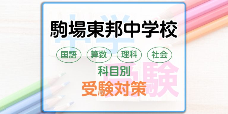 駒場東邦中学校の科目別受験対策。国語・算数・理科・社会の出題傾向と勉強法