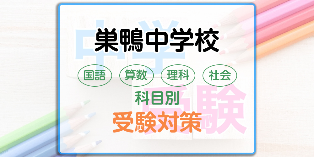 巣鴨中学校の科目別受験対策。国語・算数・理科・社会の出題傾向と勉強法