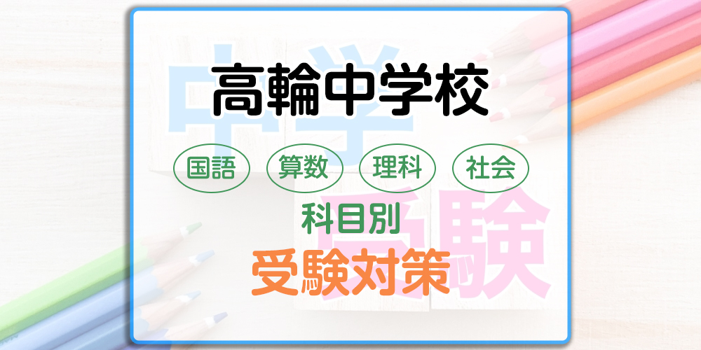 高輪中学校の科目別受験対策。国語・算数・理科・社会の出題傾向と勉強法