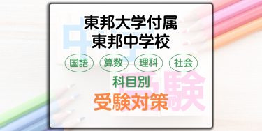 東邦大学付属東邦中学校の科目別受験対策。国語・算数・理科・社会の出題傾向と勉強法